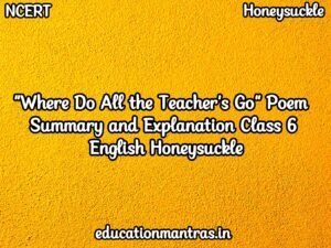 Where Do All the Teachers Go Poem Summary and Explanation Class 6 English Honeysuckle