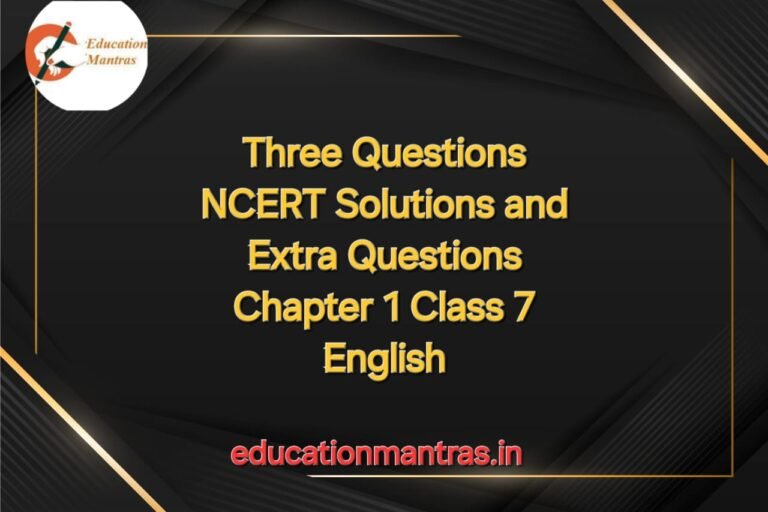 Three Questions NCERT Solutions and Extra Questions Chapter 1 Class 7 English