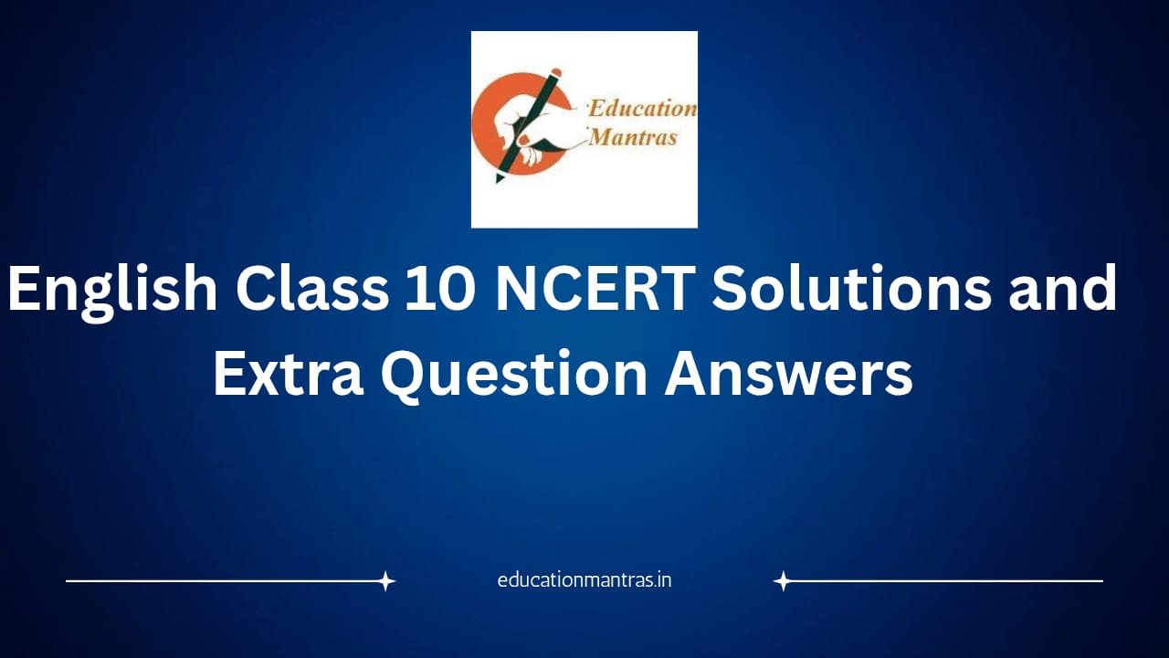 Class 10 English NCERT Solutions and Extra Question Answers